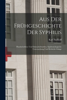 Paperback Aus Der Frühgeschichte Der Syphilis; Handschriften- Und Inkunabelstudien, Epidemiologische Untersuchung Und Kritische Gänge [German] Book