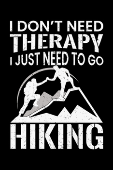 Paperback I Don't need Therapy I just Need to go hiking: Hiking Journal - Complete Notebook Record of Your Hikes - Hiking Log Book 6" x 9" 100 pages Travel Size Book