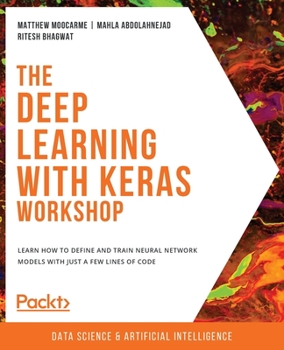 Paperback The Deep Learning with Keras Workshop: Learn how to define and train neural network models with just a few lines of code Book