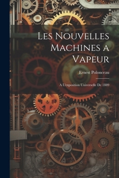 Les Nouvelles Machines a Vapeur: A l'Exposition Universelle de 1889