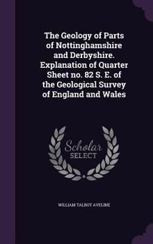 Hardcover The Geology of Parts of Nottinghamshire and Derbyshire. Explanation of Quarter Sheet no. 82 S. E. of the Geological Survey of England and Wales Book