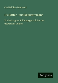 Paperback Die Ritter- und Räuberromane: Ein Beitrag zur Bildungsgeschichte des deutschen Volkes [German] Book