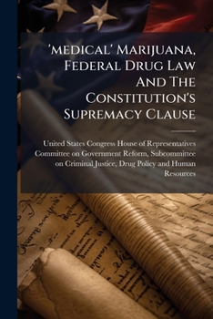 'medical' Marijuana, Federal Drug Law and the Constitution's Supremacy Clause - Scholar's Choice Edition