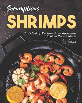 Paperback Scrumptious Shrimps: Tasty Shrimp Recipes, From Appetizers to Main Course Meals Book