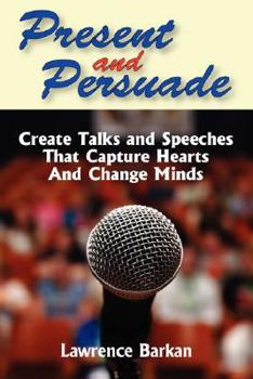 Paperback Present and Persuade: Create Talks and Speeches That Capture Hearts and Change Minds. Book
