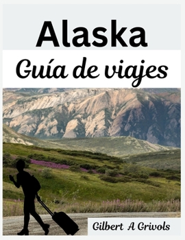 Paperback Alaska Guía de viajes: Un compañero completo para turistas y nuevos visitantes. (Spanish Edition) [Spanish] Book