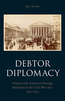 Paperback Debtor Diplomacy: Finance and American Foreign Relations in the Civil War Era 1837-1873 Book