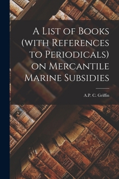 Paperback A List of Books (with References to Periodicals) on Mercantile Marine Subsidies Book