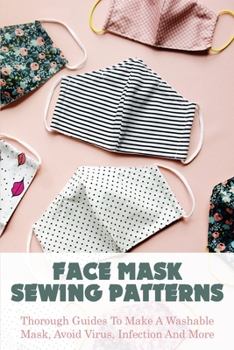 Paperback Face Mask Sewing Patterns: Thorough Guides To Make A Washable Mask, Avoid Virus, Infection And More: Basics Face Mask Book