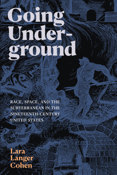 Paperback Going Underground: Race, Space, and the Subterranean in the Nineteenth-Century United States Book