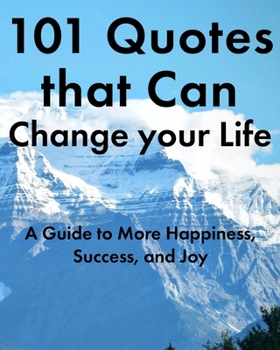 Paperback 101 Quotes that Can Change your Life: A Guide to More Happiness, Success, and Joy Book