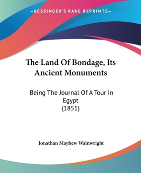 Paperback The Land Of Bondage, Its Ancient Monuments: Being The Journal Of A Tour In Egypt (1851) Book