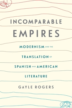 Incomparable Empires: Modernism and the Translation of Spanish and American Literature - Book  of the Modernist Latitudes