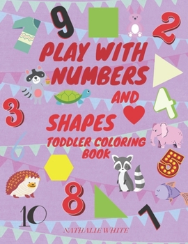 Paperback Play with Numbers and Shape Toddler Coloring Book: Wonderful Activity Workbook with Numbers, Forms, Animals and Shapes, to Have Fun and Start Counting Book