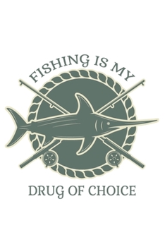 Fishing is my drug of choice: Fishing journal logbook for fishing lover. Logbook for serious fishermen. Gift for Dad,. Gift for ANY FISHING LOVER.