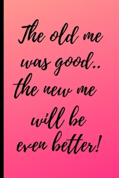 The old me was good..the new me will be even better!: Gratitude Journal-note your favourite quotes,amazing things that have happened to you that ... the days ahead.Size 6" x 9" .120 Lined Pages