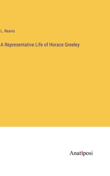 A Representative Life of Horace Greeley