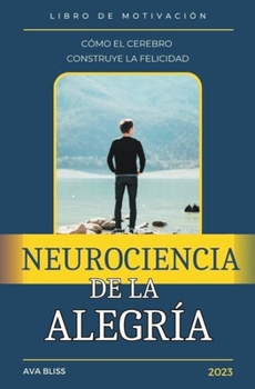 Paperback Neurociencia de la alegría. Cómo el Cerebro Construye la Felicidad. [Spanish] Book