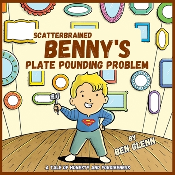 Paperback Scatterbrained Benny's Plate Pounding Problem: A Tale of Honesty and Forgiveness Book