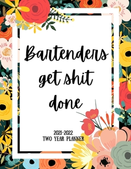 Bartenders Get Shit Done 2021-2022 Two Year Planner: 2 Year Monthly Planner, 24 Months Calendar and organizer, Gift for Bartender - Flower Cover