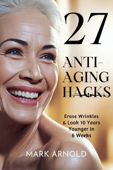 Paperback 27 Anti-Aging Hacks: Erase Wrinkles & Look 10 Years Younger in 6 Weeks Book
