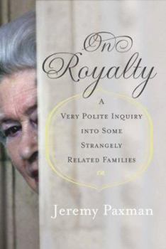Hardcover On Royalty: A Very Polite Inquiry Into Some Strangely Related Families Book