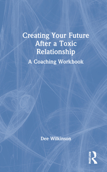 Hardcover Creating Your Future After a Toxic Relationship: A Coaching Workbook Book