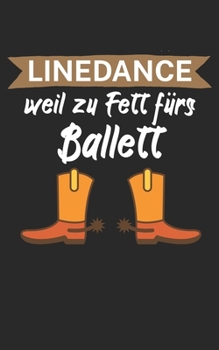 Linedance weil zu Fett fürs Ballett: Notizbuch für Linedance Tänzer mit Spruch. 120 Seiten Liniert mit Seitenzahlen. Für Notizen oder als Geschenk. (German Edition)