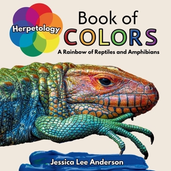 Herpetology Book of Colors: A Rainbow of Reptiles and Amphibians (Nature's Kaleidoscope of Colors)