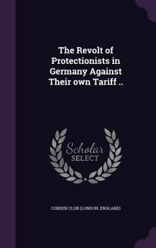 Hardcover The Revolt of Protectionists in Germany Against Their own Tariff .. Book