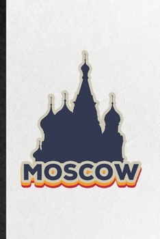 Moscow: Funny Russia Tourist Lined Notebook/ Blank Journal For World Traveler Visitor, Inspirational Saying Unique Special Birthday Gift Idea Cute Ruled 6x9 110 Pages