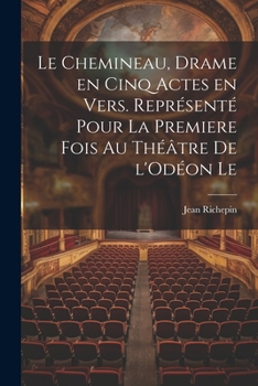 Le chemineau, drame en cinq actes en vers. Représenté pour la premiere fois au théâtre de l'Odéon le