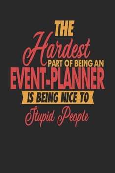 The Hardest Part Of Being An Event-Planner Is Being Nice To Stupid People: Event-Planner Notebook | Event-Planner Journal | 110 DOT GRID  Paper Pages | 6 x 9 | Handlettering | Logbook