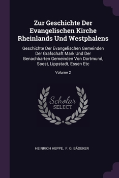 Zur Geschichte Der Evangelischen Kirche Rheinlands Und Westphalens: Geschichte Der Evangelischen Gemeinden Der Grafschaft Mark Und Der Benachbarten ... Soest, Lippstadt, Essen Etc; Volume 2