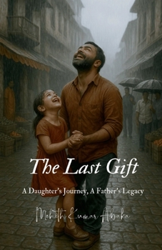 The Last Gift: A Daughter’s Journey, A Father’s Legacy