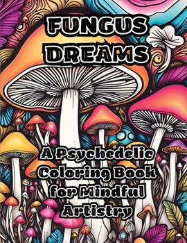 Paperback Fungus Dreams: A Psychedelic Coloring Book for Mindful Artistry Book