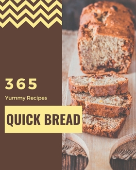 Paperback 365 Yummy Quick Bread Recipes: Let's Get Started with The Best Yummy Quick Bread Cookbook! Book