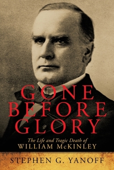 Paperback Gone Before Glory: The Life and Tragic Death of William Mckinley Book