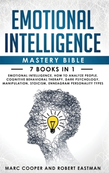 Hardcover Emotional Intelligence Mastery Bible: 7 Books in 1 - Emotional Intelligence, How to Analyze People, Cognitive Behavioral Therapy, Dark Psychology, Man Book