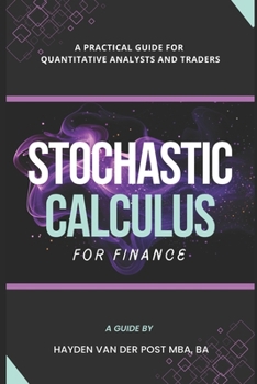 Paperback Stochastic Calculus for Finance: A Practical Guide for Quantitative Analysts and Traders Book