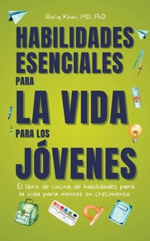 Habilidades Esenciales Para La Vida Para Los Jovenes: El Libro De Cocina De Habilidades Para La Vida Para Mentes En Crecimiento (Spanish Edition)