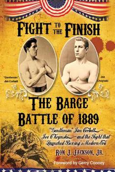 Paperback Fight To The Finish - The Barge Battle of 1889: The Barge Battle of 1889: "Gentleman" Jim Corbett, Joe Choynski, and the Fight that Launched Boxing's Book
