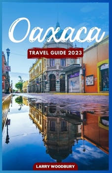 Paperback Oaxaca Travel Guide 2023: A Comprehensive Guide To Exploring The Land Of Seven Moles Book