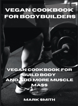 Hardcover Vegan Cookbook for Bodybuilders: Vegan Cookbook for Build Body and Add More Muscle Mass Book