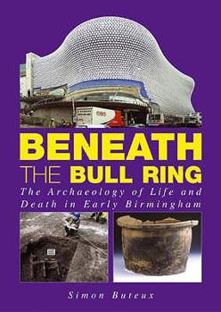 Paperback Beneath the Bull Ring: The Archaeology of Life and Death in Early Birmingham Book