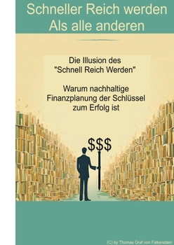 Schneller Reich werden - Als alle anderen: Die Illusion des "Schnell Reich Werden" - Warum nachhaltige Finanzplanung der Schlüssel zum Erfolg ist (German Edition)