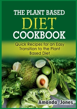 Paperback The Plant Based Diet Cookbook: Quick Recipes for an Easy Transition to the Plant Based Diet Book