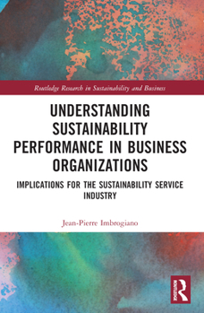 Paperback Understanding Sustainability Performance in Business Organizations: Implications for the Sustainability Service Industry Book