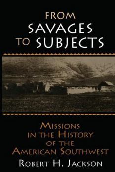 Paperback From Savages to Subjects: Missions in the History of the American Southwest Book