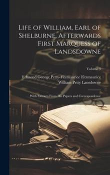Hardcover Life of William, Earl of Shelburne, Afterwards First Marquess of Landsdowne: With Extracts From His Papers and Correspondence; Volume 3 Book